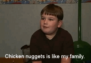 Chicken nuggets is like my family.gif